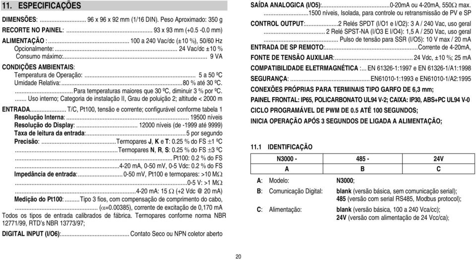 ... Uso interno; Categoria de instalação II, Grau de poluição 2; altitude < 2000 m ENTRADA... T/C, Pt100, tensão e corrente; configurável conforme tabela 1 Resolução Interna:.