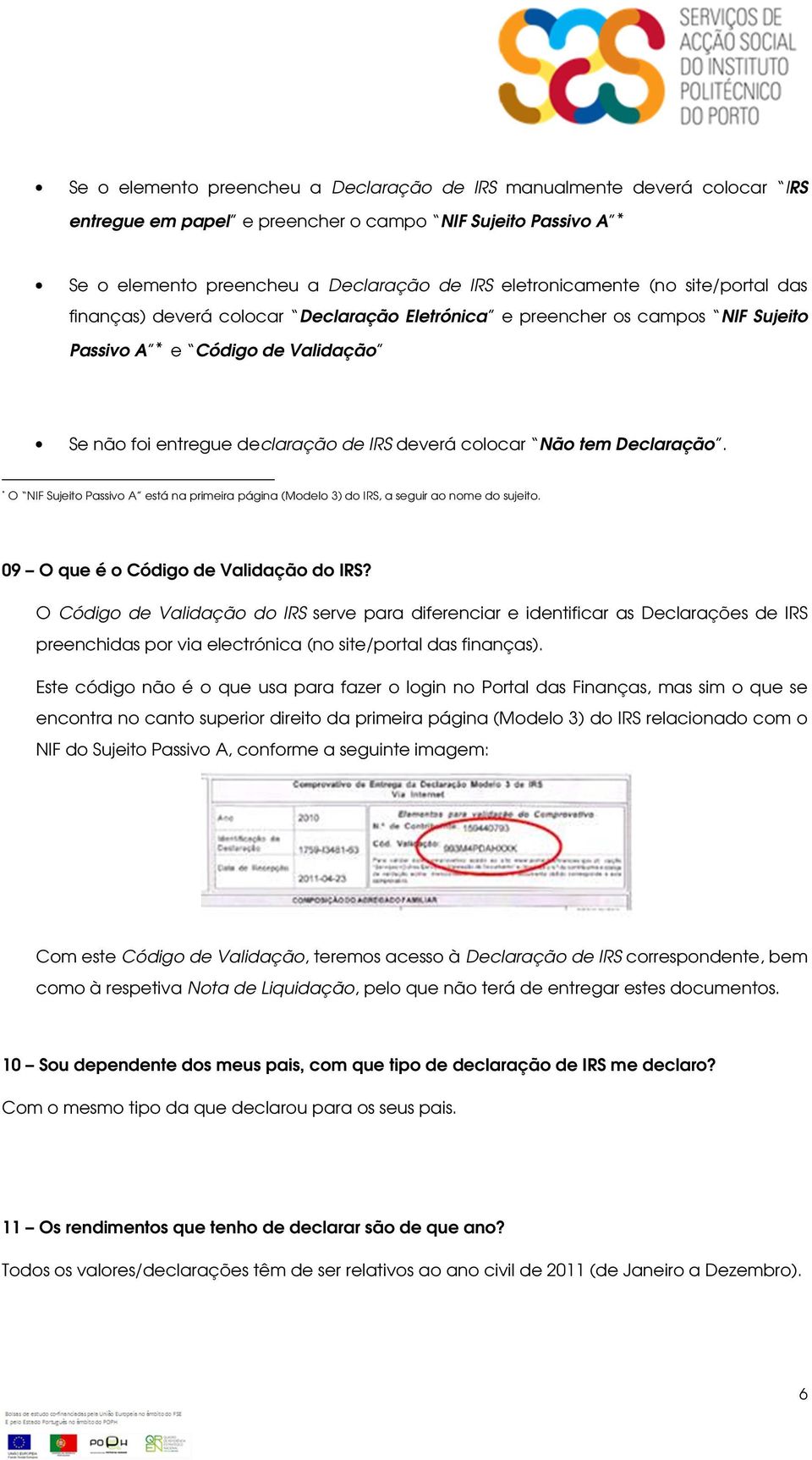 Declaração. * O NIF Sujeito Passivo A está na primeira página (Modelo 3) do IRS, a seguir ao nome do sujeito. 09 O que é o Código de Validação do IRS?