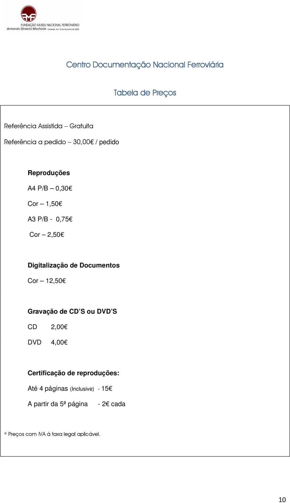 Documentos Cor 12,50 Gravação de CD S ou DVD S CD 2,00 DVD 4,00 Certificação de reproduções: Até 4