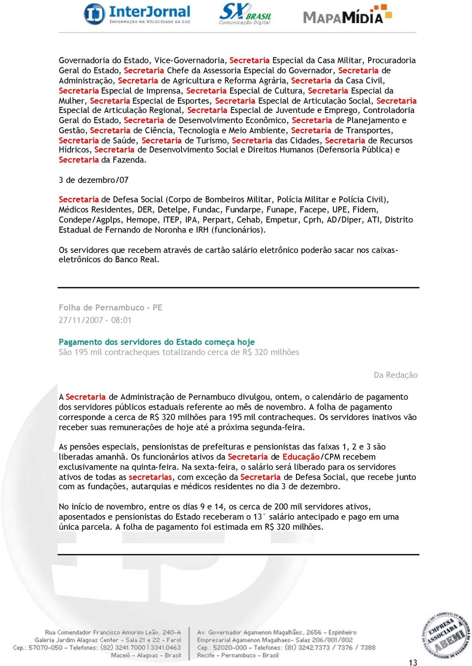 Secretaria Especial de Articulação Social, Secretaria Especial de Articulação Regional, Secretaria Especial de Juventude e Emprego, Controladoria Geral do Estado, Secretaria de Desenvolvimento