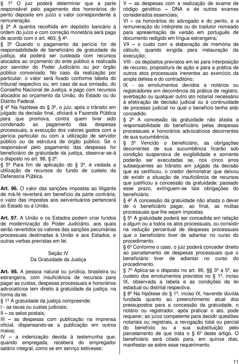 3º Quando o pagamento da perícia for de responsabilidade de beneficiário de gratuidade da justiça, ela poderá ser custeada com recursos alocados ao orçamento do ente público e realizada por servidor