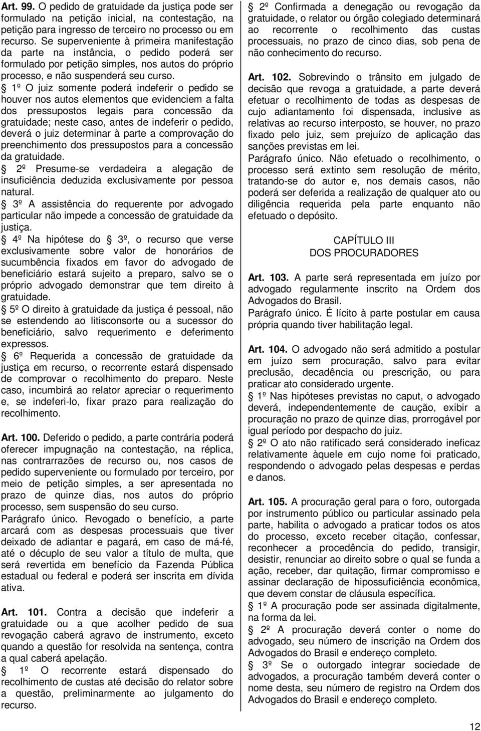 1º O juiz somente poderá indeferir o pedido se houver nos autos elementos que evidenciem a falta dos pressupostos legais para concessão da gratuidade; neste caso, antes de indeferir o pedido, deverá