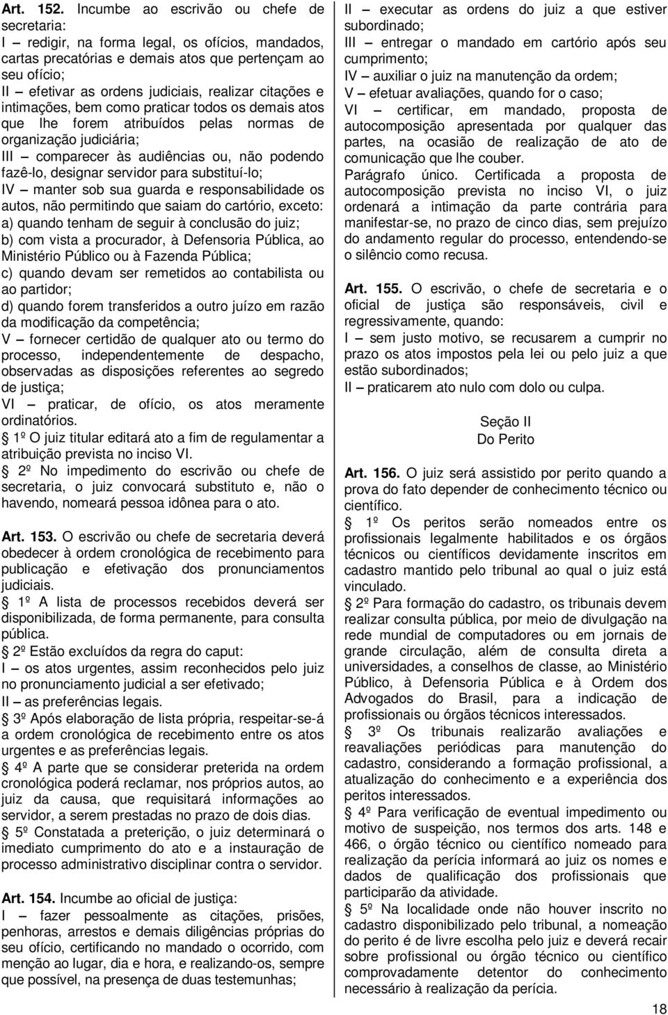 citações e intimações, bem como praticar todos os demais atos que lhe forem atribuídos pelas normas de organização judiciária; III comparecer às audiências ou, não podendo fazê-lo, designar servidor