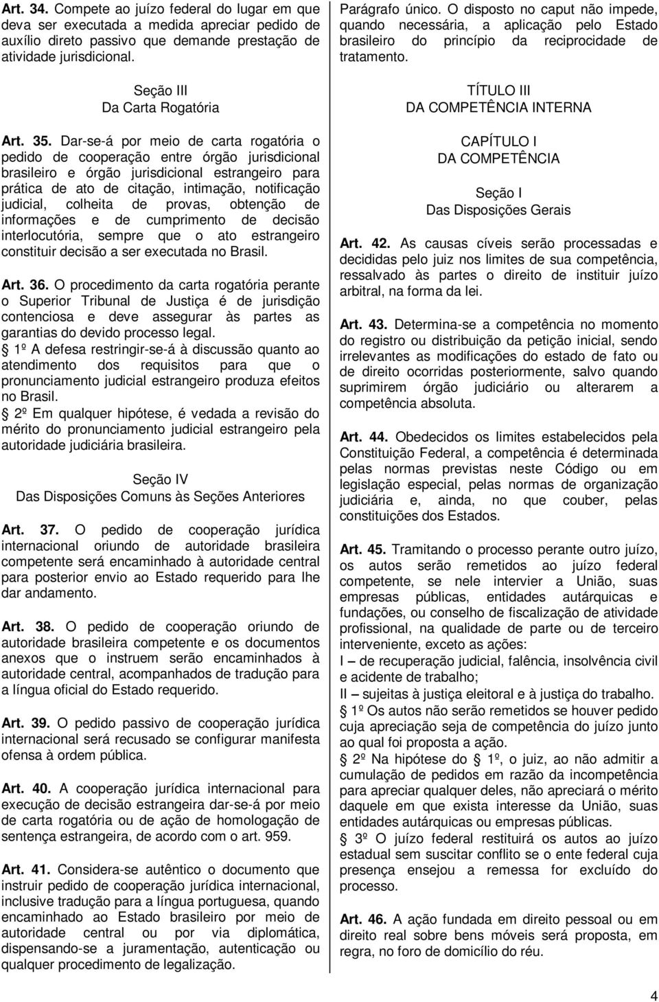 Dar-se-á por meio de carta rogatória o pedido de cooperação entre órgão jurisdicional brasileiro e órgão jurisdicional estrangeiro para prática de ato de citação, intimação, notificação judicial,