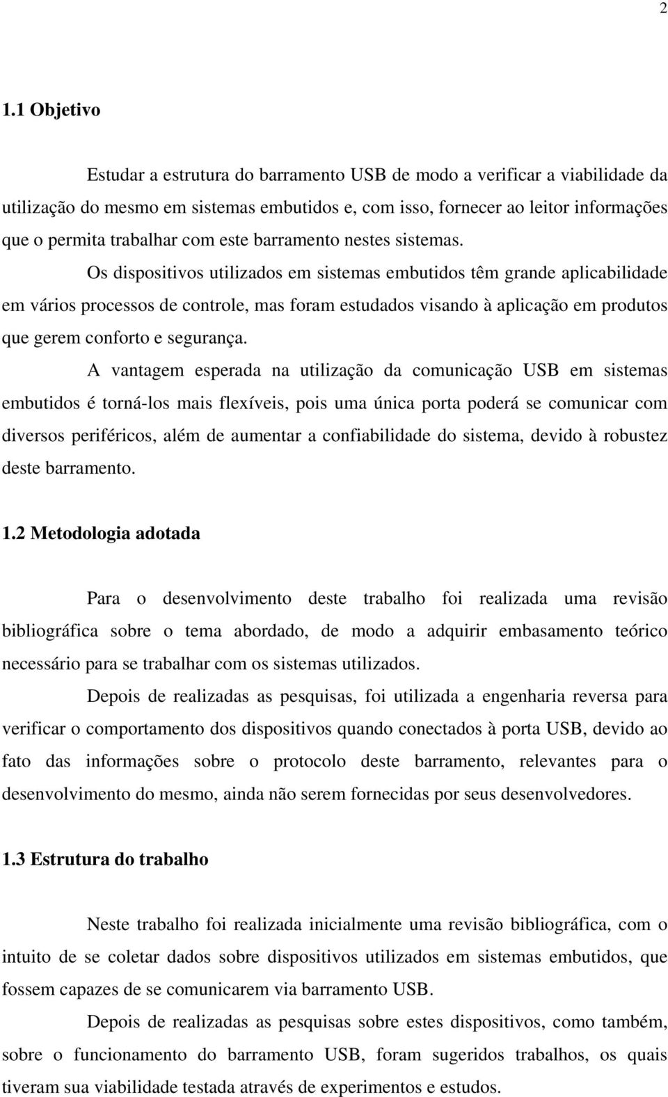 Os dispositivos utilizados em sistemas embutidos têm grande aplicabilidade em vários processos de controle, mas foram estudados visando à aplicação em produtos que gerem conforto e segurança.