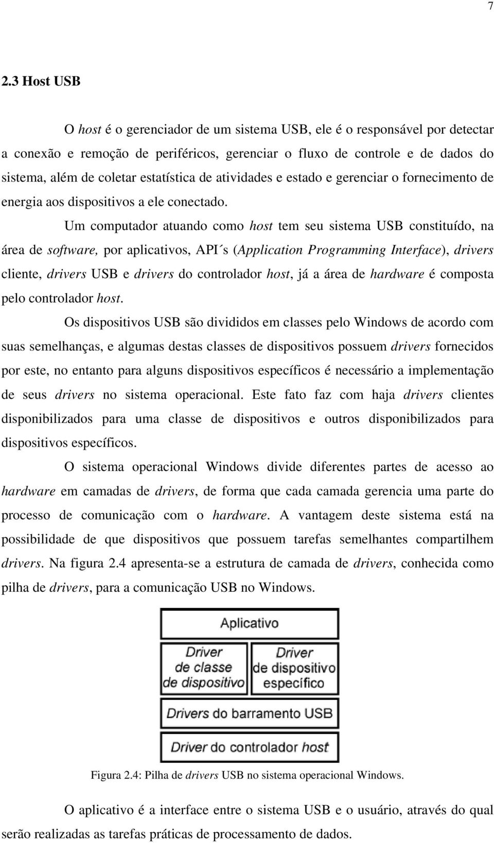 Um computador atuando como host tem seu sistema USB constituído, na área de software, por aplicativos, API s (Application Programming Interface), drivers cliente, drivers USB e drivers do controlador