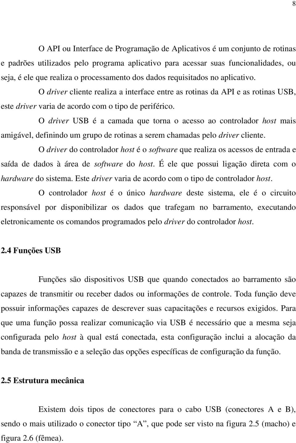 O driver USB é a camada que torna o acesso ao controlador host mais amigável, definindo um grupo de rotinas a serem chamadas pelo driver cliente.