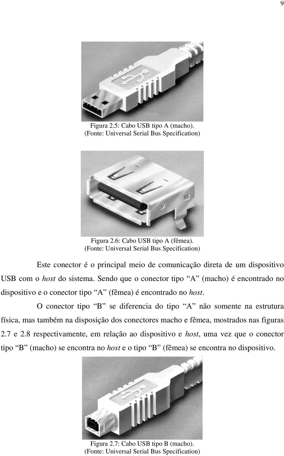 Sendo que o conector tipo A (macho) é encontrado no dispositivo e o conector tipo A (fêmea) é encontrado no host.