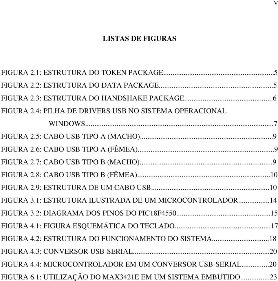 ..10 FIGURA 2.9: ESTRUTURA DE UM CABO USB...10 FIGURA 3.1: ESTRUTURA ILUSTRADA DE UM MICROCONTROLADOR...14 FIGURA 3.2: DIAGRAMA DOS PINOS DO PIC18F4550...15 FIGURA 4.1: FIGURA ESQUEMÁTICA DO TECLADO.