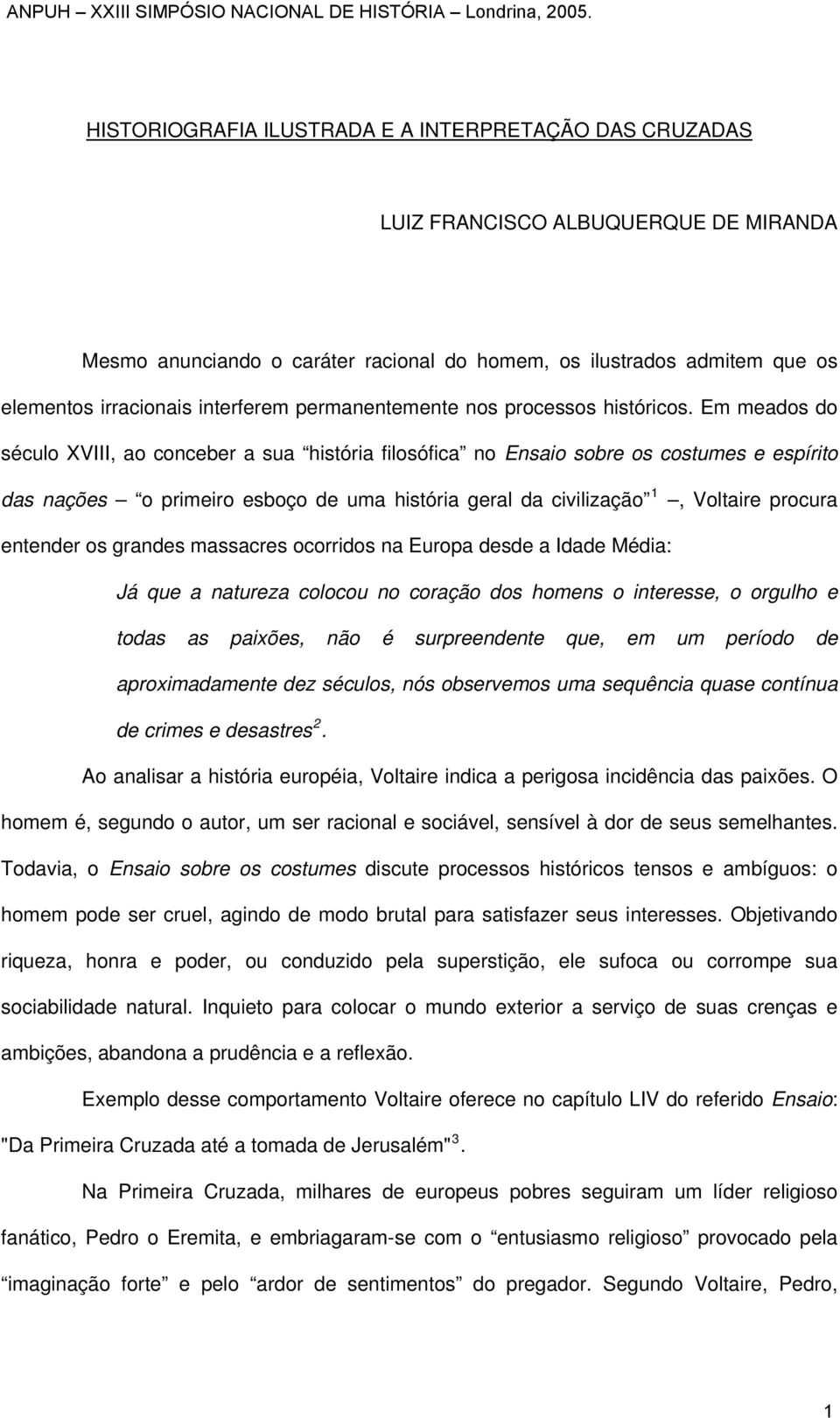 Em meados do século XVIII, ao conceber a sua história filosófica no Ensaio sobre os costumes e espírito das nações o primeiro esboço de uma história geral da civilização 1, Voltaire procura entender