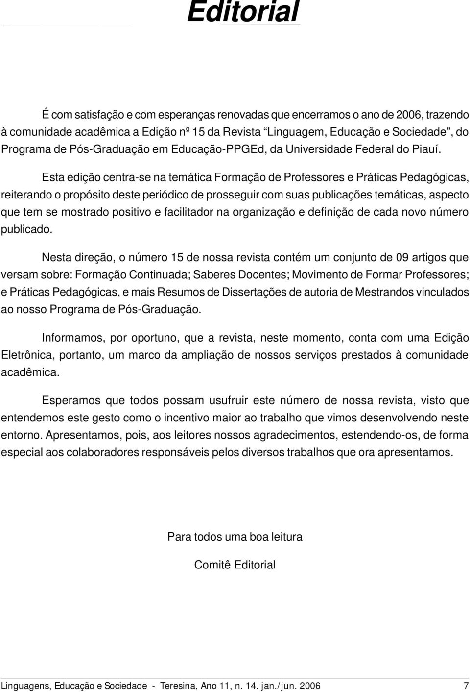 Esta edição centra-se na temática Formação de Professores e Práticas Pedagógicas, reiterando o propósito deste periódico de prosseguir com suas publicações temáticas, aspecto que tem se mostrado