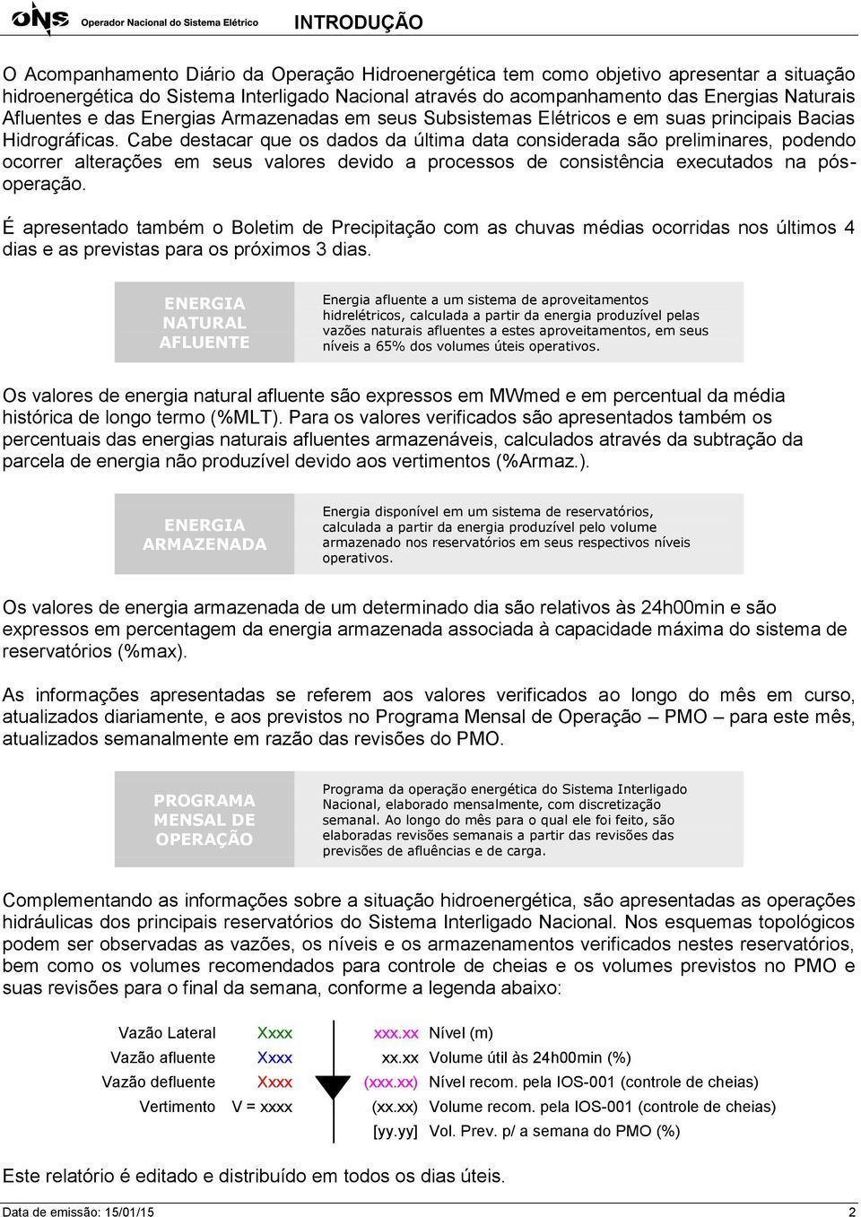 Cabe destacar que os dados da última data considerada são preliminares, podendo ocorrer alterações em seus valores devido a processos de consistência executados na pósoperação.