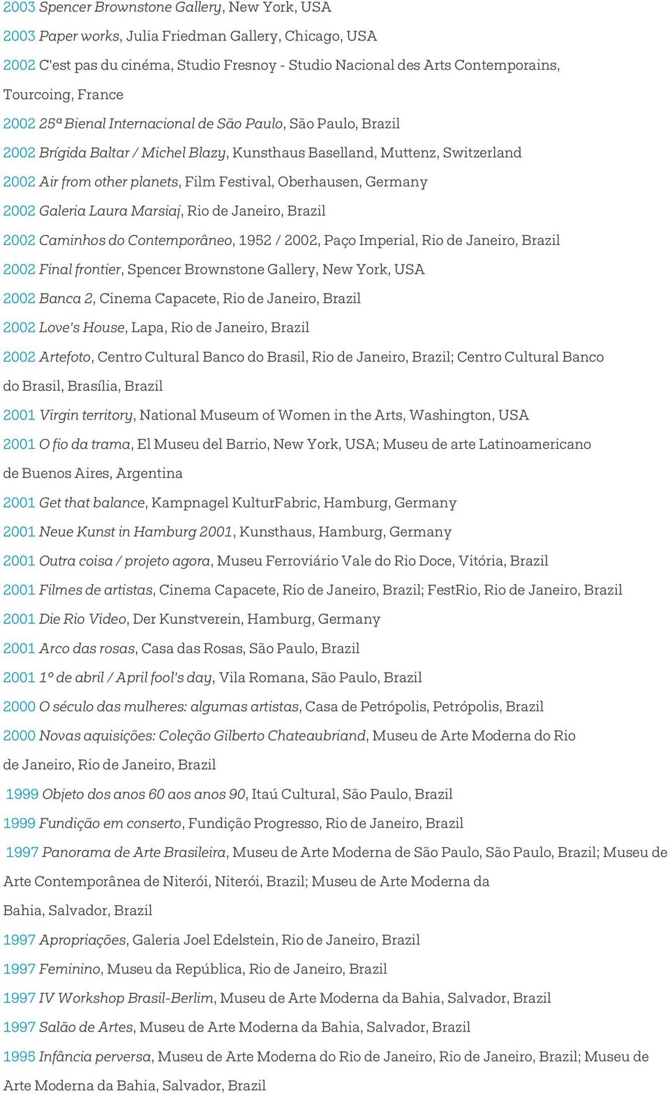 Oberhausen, Germany 2002 Galeria Laura Marsiaj, Rio de Janeiro, Brazil 2002 Caminhos do Contemporâneo, 1952 / 2002, Paço Imperial, Rio de Janeiro, Brazil 2002 Final frontier, Spencer Brownstone