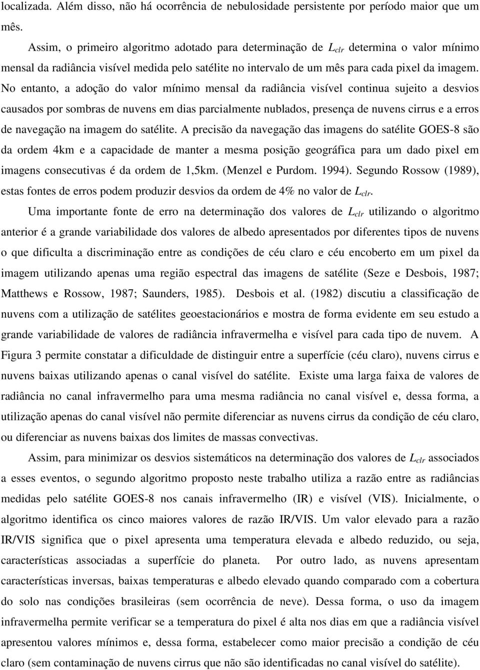 No entanto, a adoção do valor mínimo mensal da radiância visível continua sujeito a desvios causados por sombras de nuvens em dias parcialmente nublados, presença de nuvens cirrus e a erros de