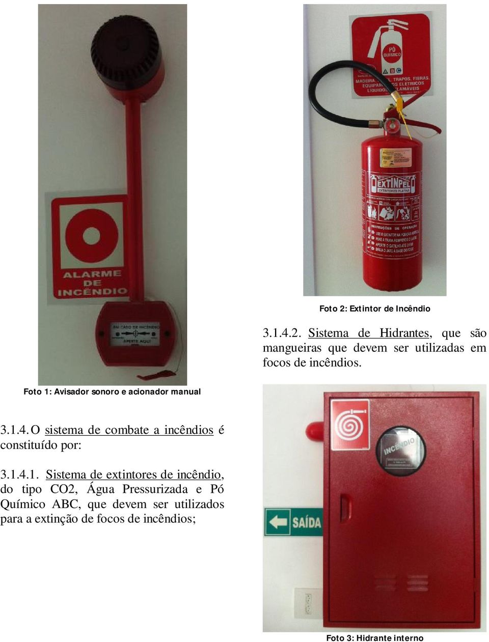 O sistema de combate a incêndios é constituído por: 3.1.