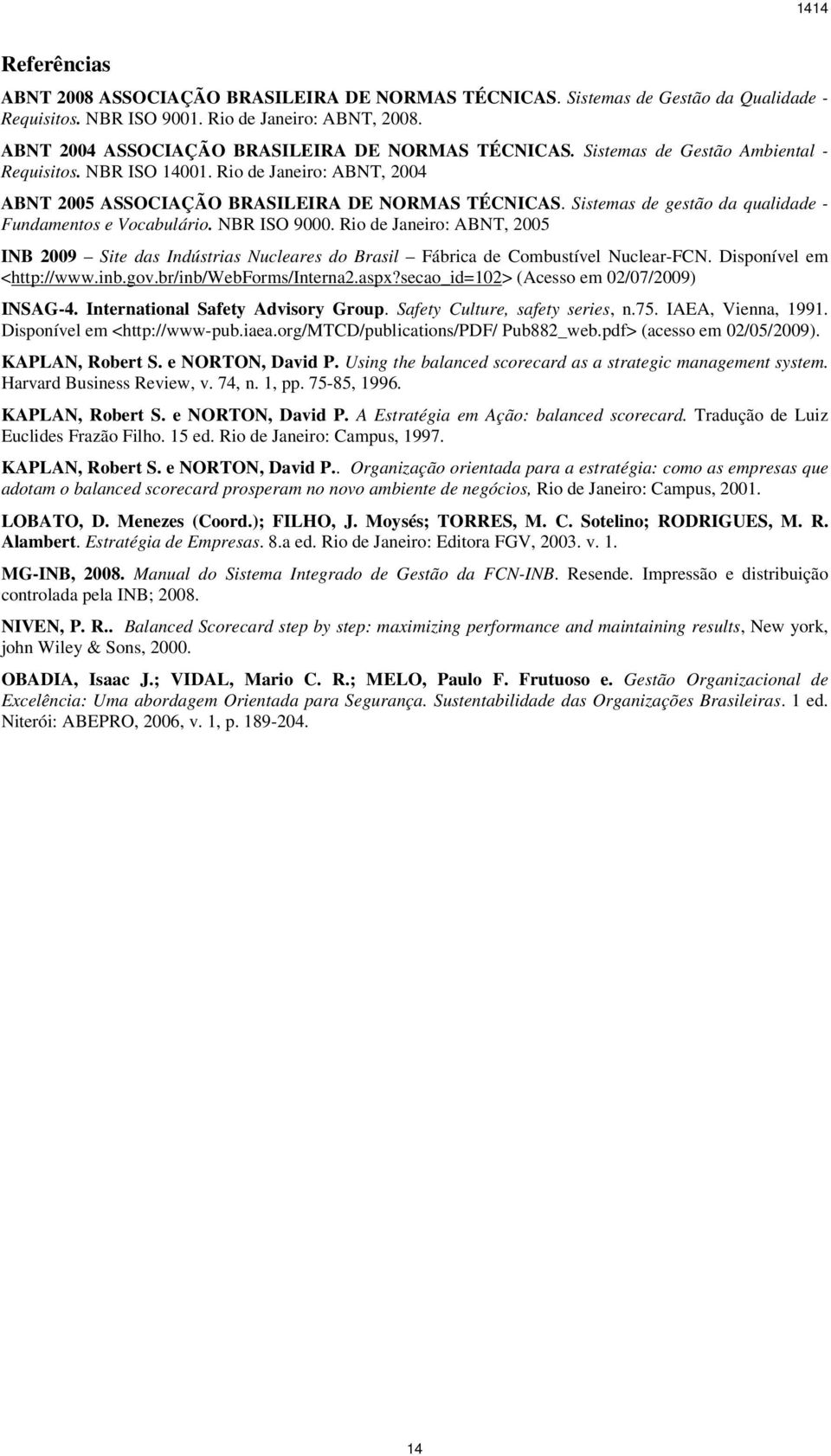 Sistemas de gestão da qualidade - Fundamentos e Vocabulário. NBR ISO 9000. Rio de Janeiro: ABNT, 2005 INB 2009 Site das Indústrias Nucleares do Brasil Fábrica de Combustível Nuclear-FCN.