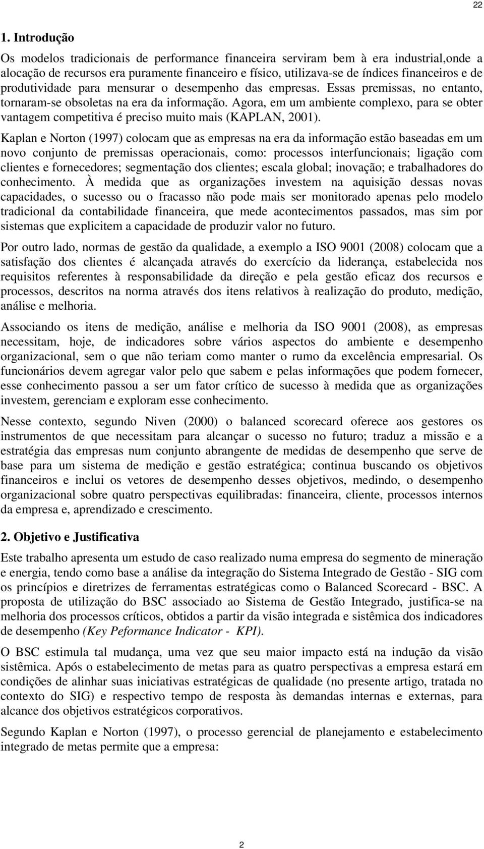 produtividade para mensurar o desempenho das empresas. Essas premissas, no entanto, tornaram-se obsoletas na era da informação.