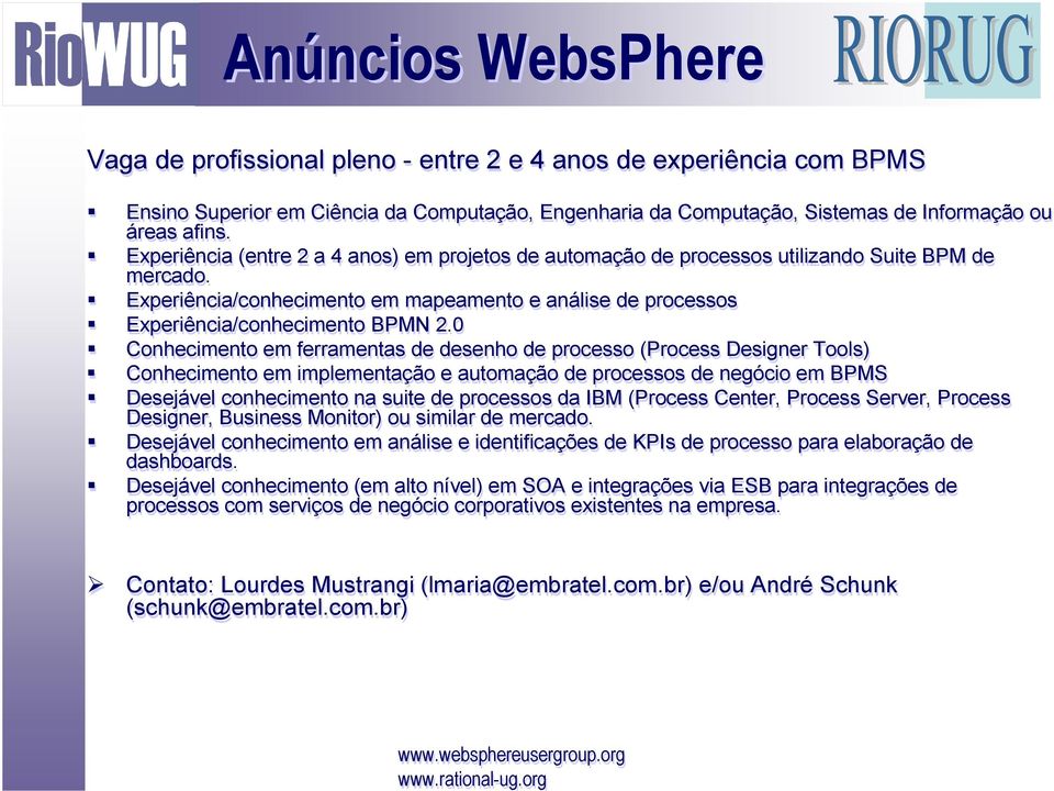 0 Conhecimento em ferramentas de desenho de processo (Process Designer Tools) Conhecimento em implementação e automação de processos de negócio em BPMS Desejável conhecimento na suite de processos da