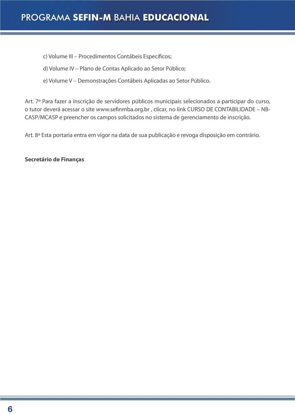 7º Para fazer a inscrição de servidores públicos municipais selecionados a participar do curso, o tutor deverá acessar o site www.sefinmba.org.