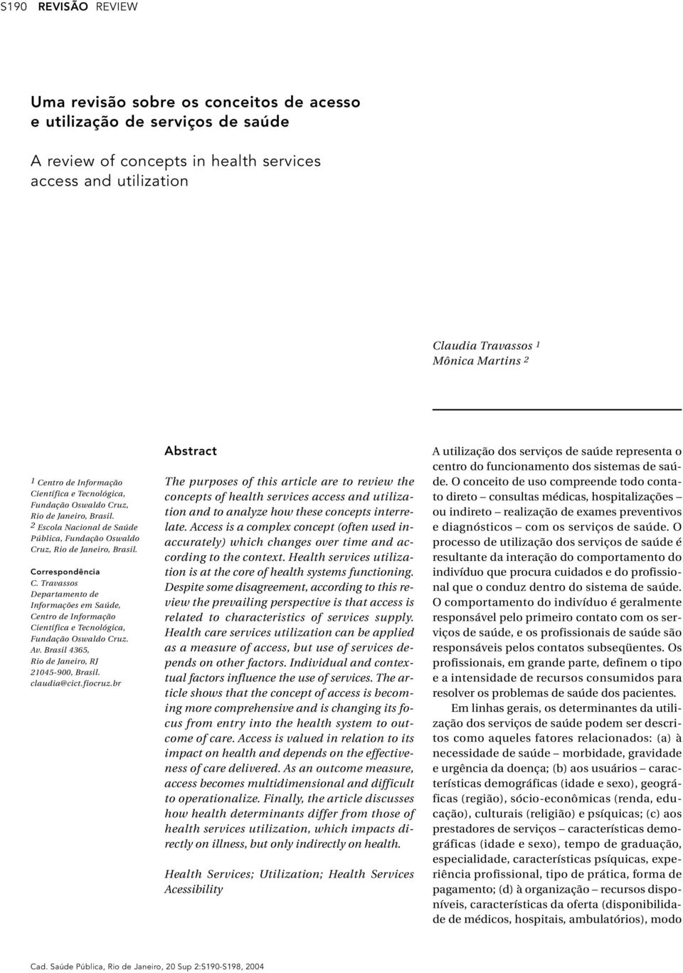 Travassos Departamento de Informações em Saúde, Centro de Informação Científica e Tecnológica, Fundação Oswaldo Cruz. Av. Brasil 4365, Rio de Janeiro, RJ 21045-900, Brasil. claudia@cict.fiocruz.