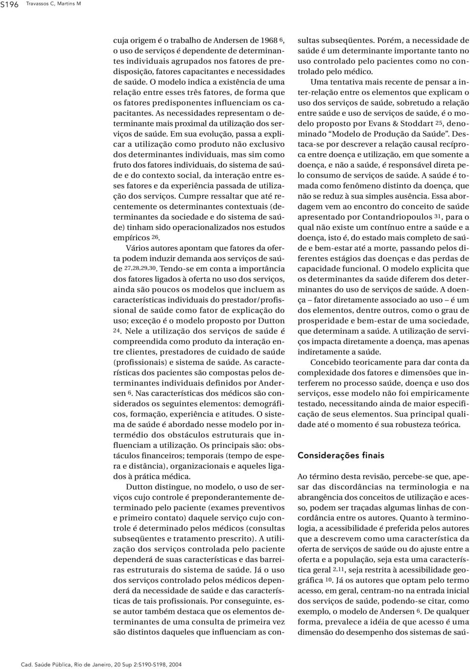 As necessidades representam o determinante mais proximal da utilização dos serviços de saúde.