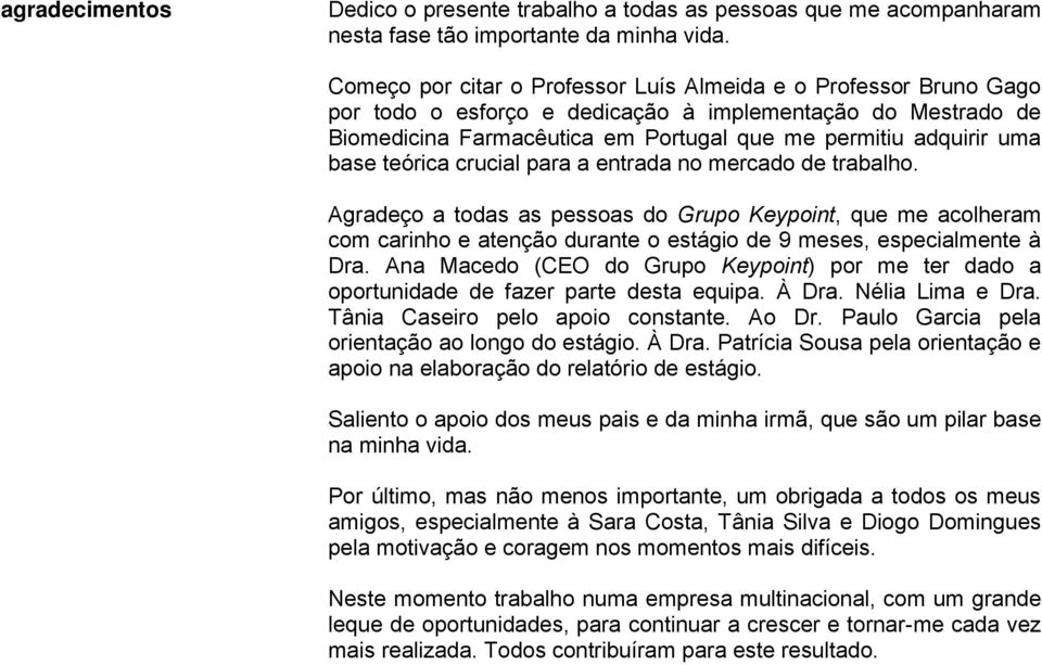 teórica crucial para a entrada no mercado de trabalho. Agradeço a todas as pessoas do Grupo Keypoint, que me acolheram com carinho e atenção durante o estágio de 9 meses, especialmente à Dra.