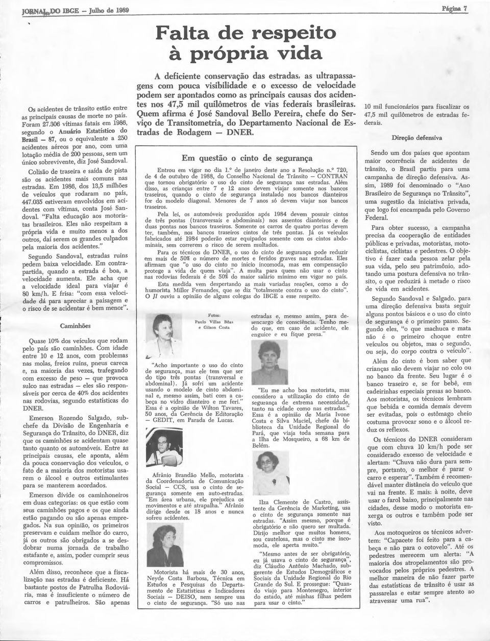 Clisã de traseira e saída de pista sã s acidentes mais cmuns nas estradas. Em 1986, ds 13,5 milhões de veículs que rdaram n país, 447.035 estiveram envlvids em acidentes cm vítimas, cnta Jsé Sandval.