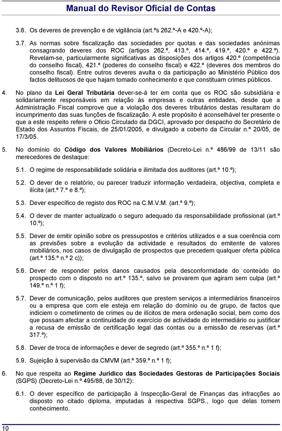 º (deveres dos membros do conselho fiscal). Entre outros deveres avulta o da participação ao Ministério Público dos factos delituosos de que hajam tomado conhecimento e que constituam crimes públicos.