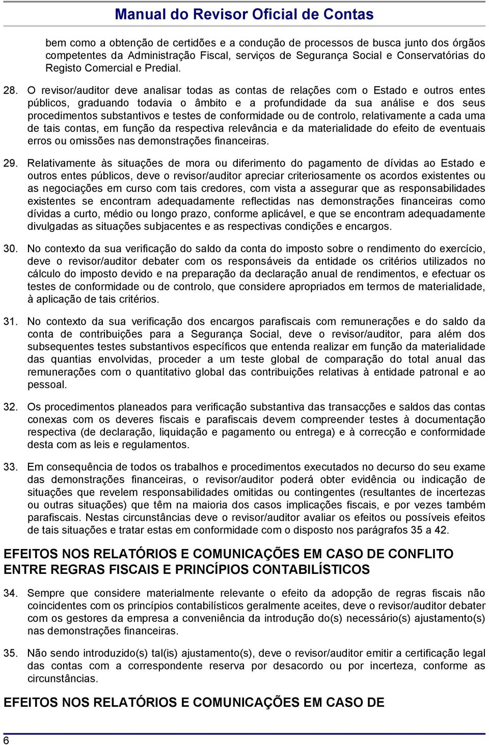 e testes de conformidade ou de controlo, relativamente a cada uma de tais contas, em função da respectiva relevância e da materialidade do efeito de eventuais erros ou omissões nas demonstrações