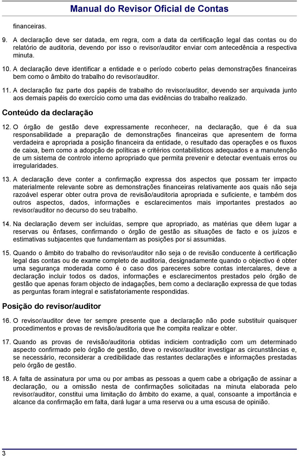 A declaração deve identificar a entidade e o período coberto pelas demonstrações financeiras bem como o âmbito do trabalho do revisor/auditor. 11.