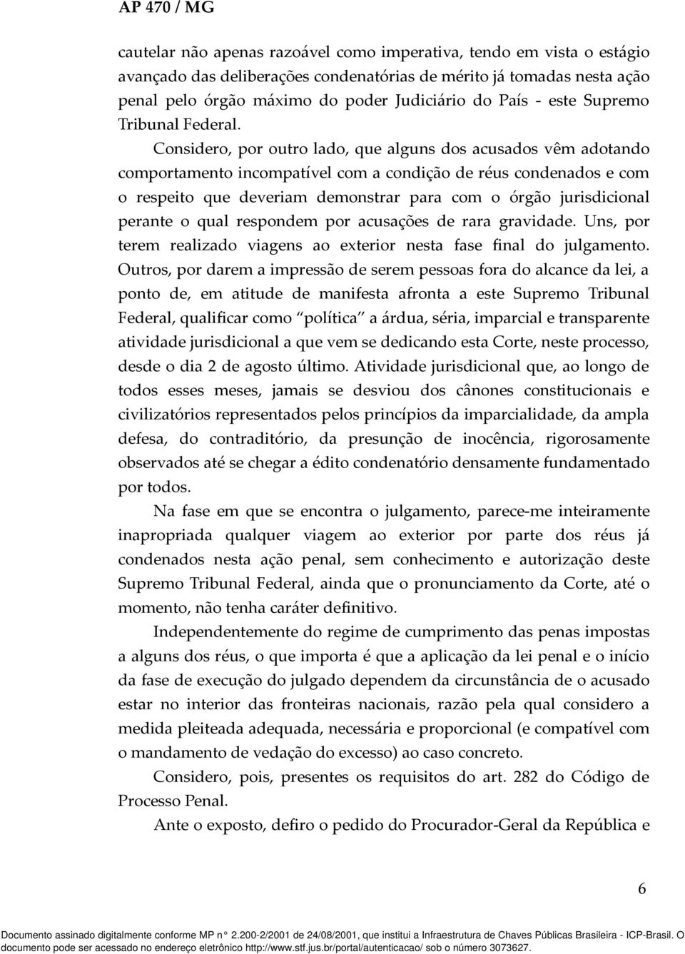 Considero, por outro lado, que alguns dos acusados vêm adotando comportamento incompatível com a condição de réus condenados e com o respeito que deveriam demonstrar para com o órgão jurisdicional