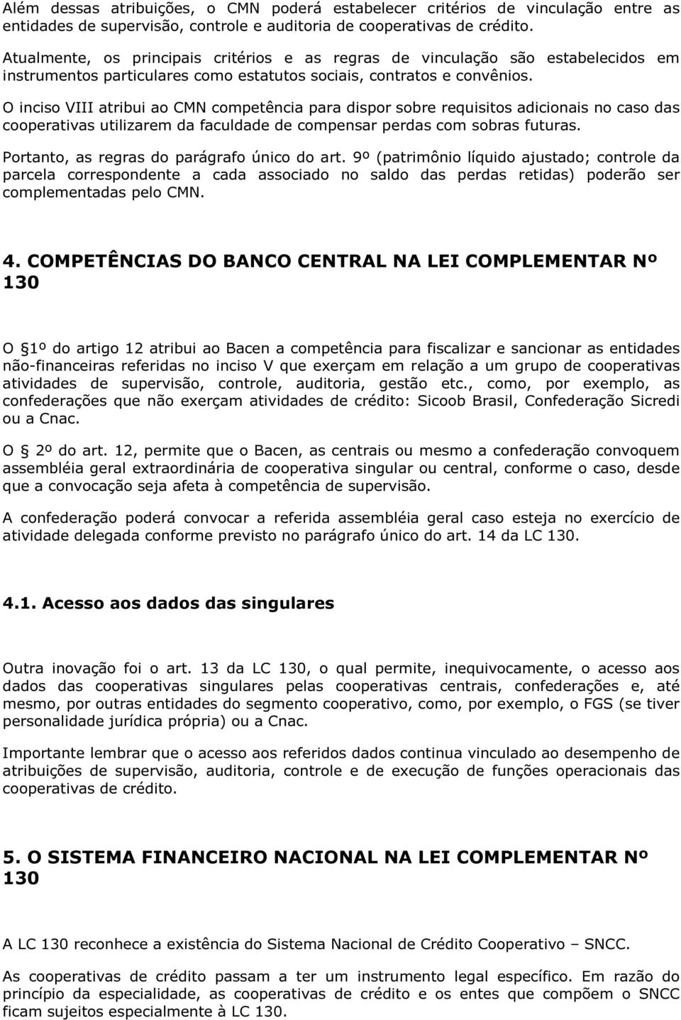 O inciso VIII atribui ao CMN competência para dispor sobre requisitos adicionais no caso das cooperativas utilizarem da faculdade de compensar perdas com sobras futuras.