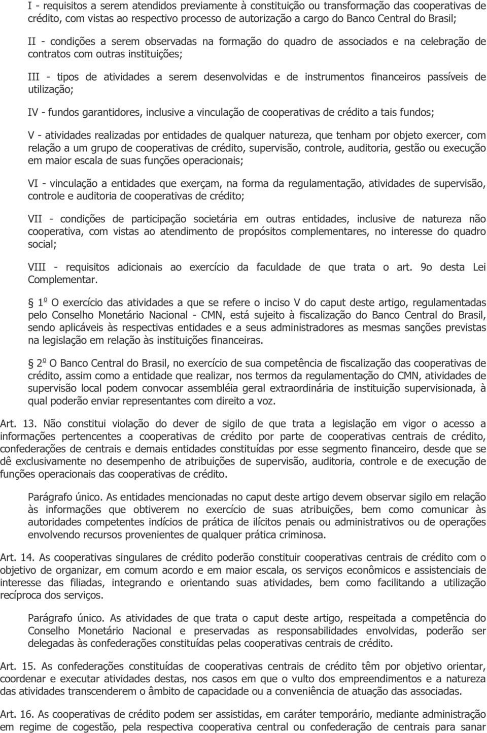 passíveis de utilização; IV - fundos garantidores, inclusive a vinculação de cooperativas de crédito a tais fundos; V - atividades realizadas por entidades de qualquer natureza, que tenham por objeto