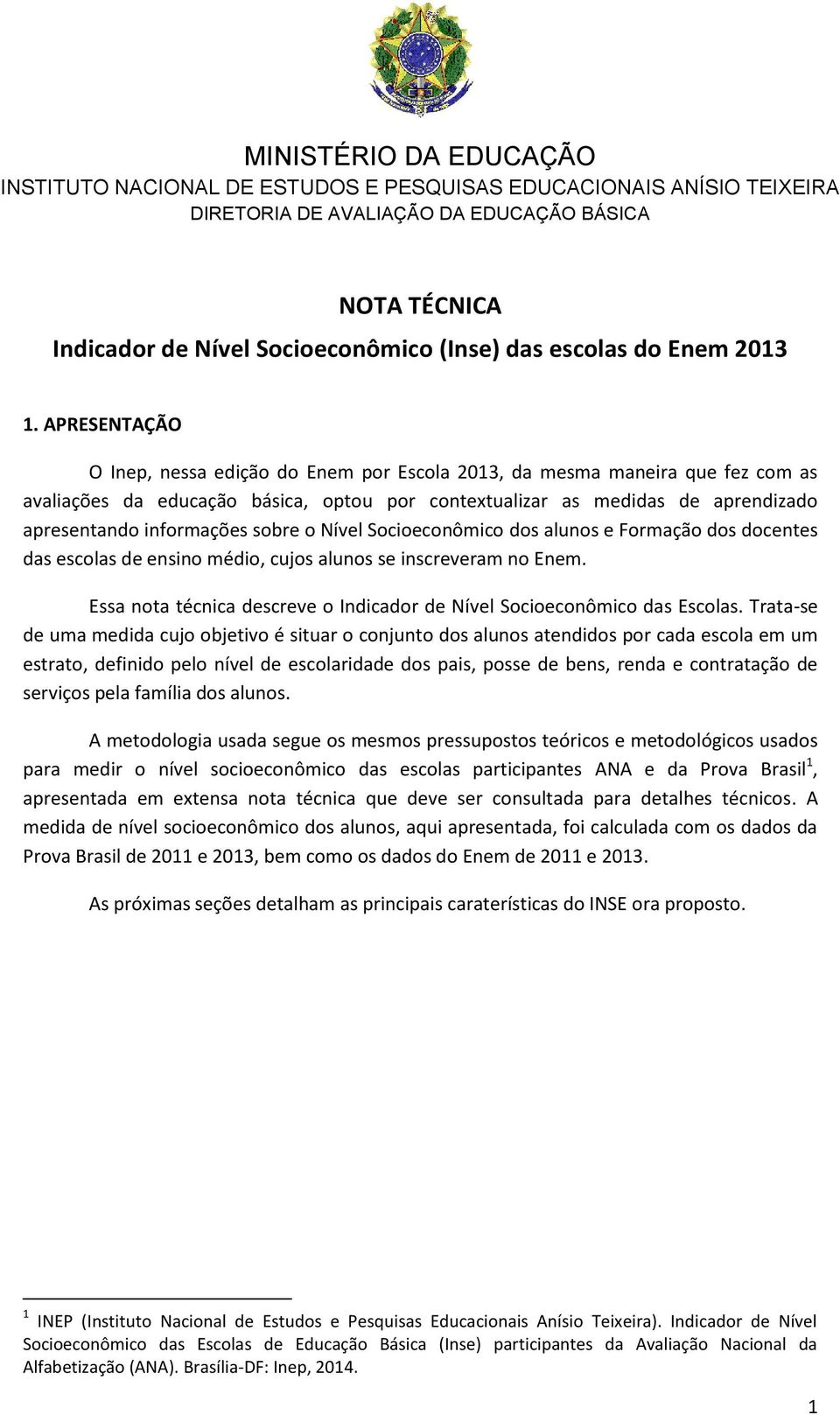 sobre o Nível Socioeconômico dos alunos e Formação dos docentes das escolas de ensino médio, cujos alunos se inscreveram no Enem.