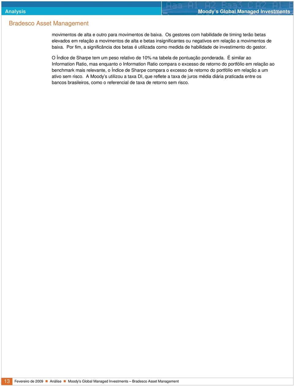 Por fim, a significância dos betas é utilizada como medida de habilidade de investimento do gestor. O Índice de tem um peso relativo de 10% na tabela de pontuação ponderada.