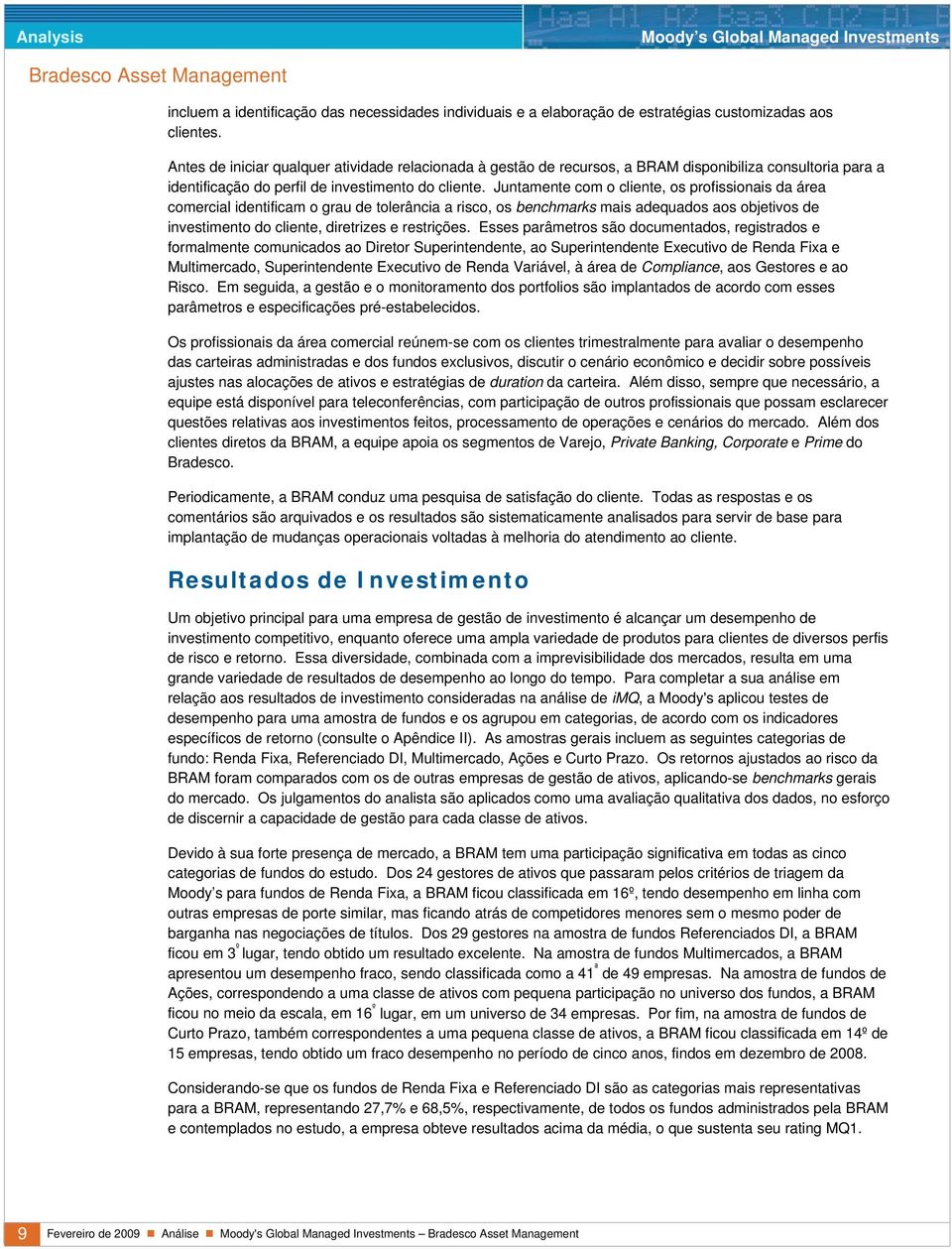 Juntamente com o cliente, os profissionais da área comercial identificam o grau de tolerância a risco, os benchmarks mais adequados aos objetivos de investimento do cliente, diretrizes e restrições.