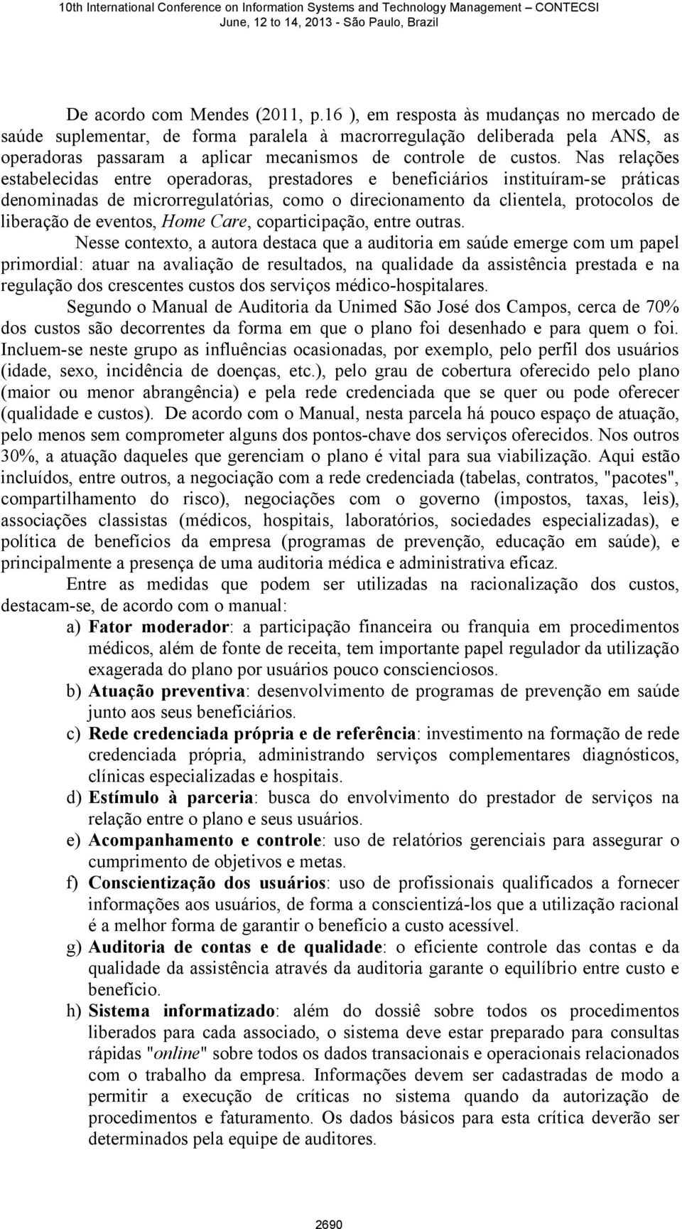 Nas relações estabelecidas entre operadoras, prestadores e beneficiários instituíram-se práticas denominadas de microrregulatórias, como o direcionamento da clientela, protocolos de liberação de