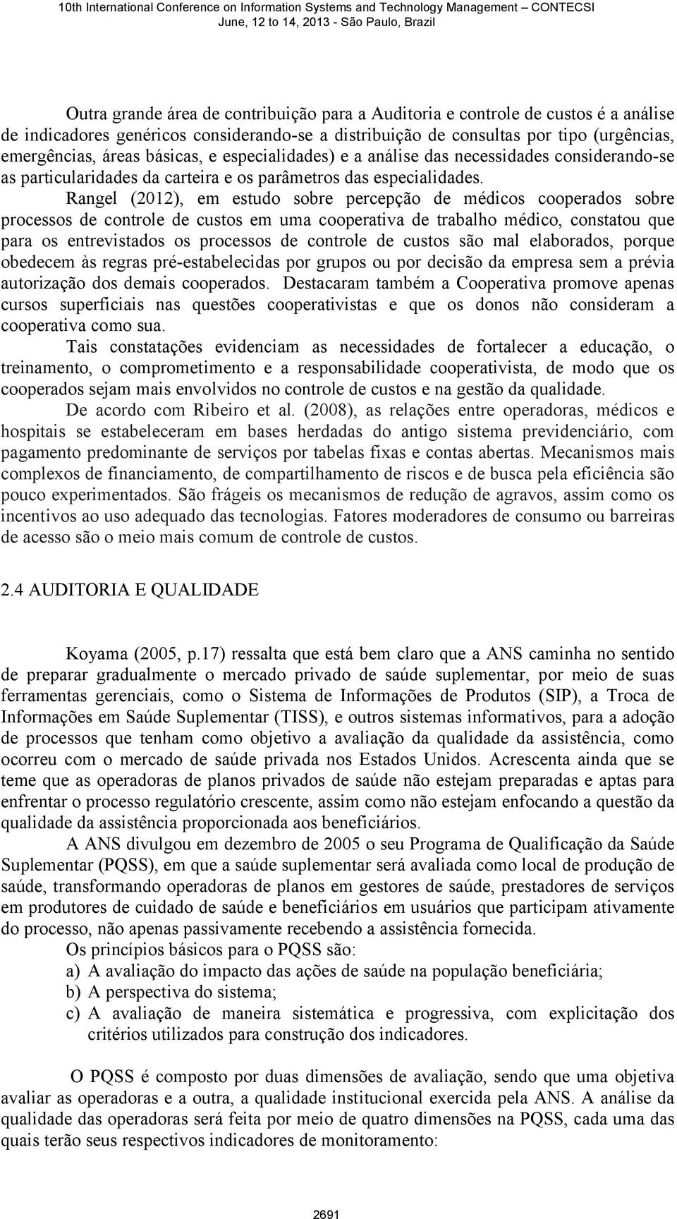 Rangel (2012), em estudo sobre percepção de médicos cooperados sobre processos de controle de custos em uma cooperativa de trabalho médico, constatou que para os entrevistados os processos de