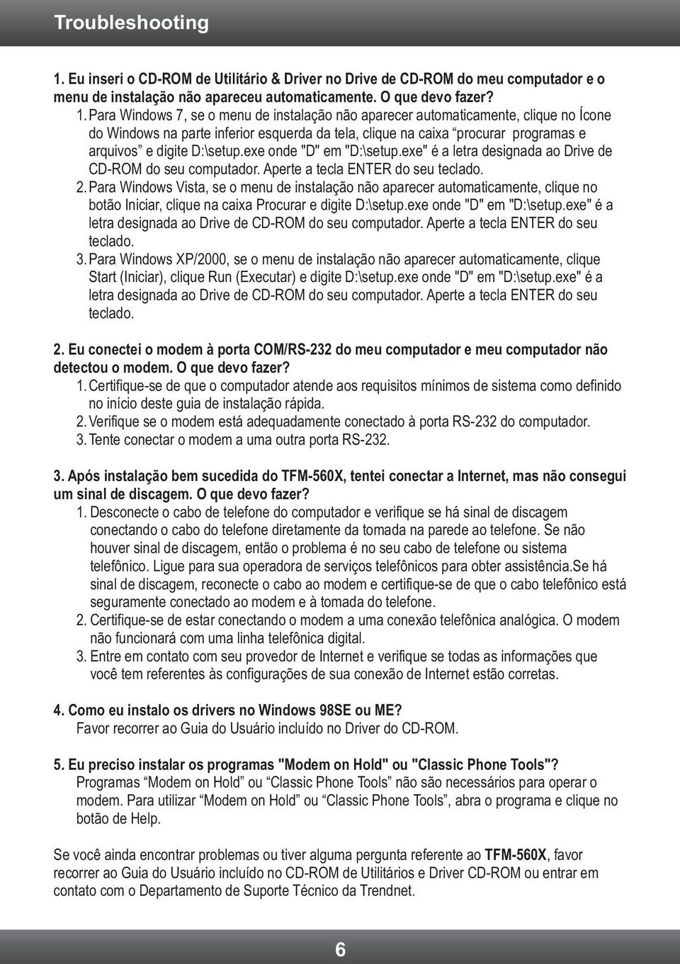 Para Windows 7, se o menu de instalação não aparecer automaticamente, clique no Ícone do Windows na parte inferior esquerda da tela, clique na caixa procurar programas e arquivos e digite D:\setup.