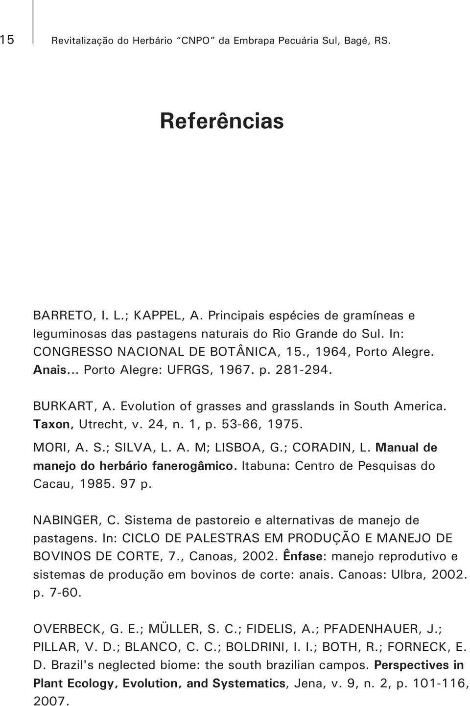 1, p. 53-66, 1975. MORI, A. S.; SILVA, L. A. M; LISBOA, G.; CORADIN, L. Manual de manejo do herbário fanerogâmico. Itabuna: Centro de Pesquisas do Cacau, 1985. 97 p. NABINGER, C.