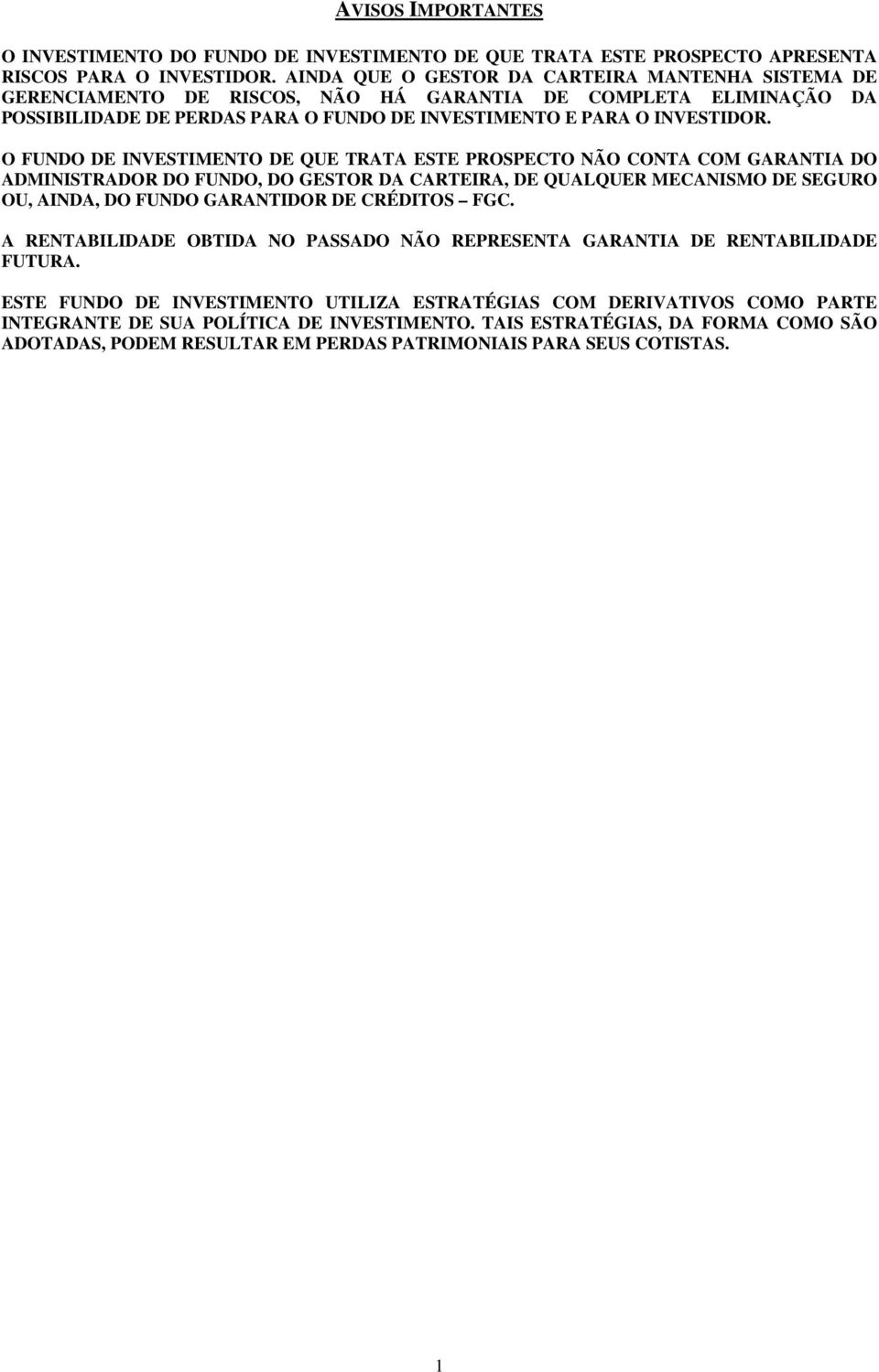 O FUNDO DE INVESTIMENTO DE QUE TRATA ESTE PROSPECTO NÃO CONTA COM GARANTIA DO ADMINISTRADOR DO FUNDO, DO GESTOR DA CARTEIRA, DE QUALQUER MECANISMO DE SEGURO OU, AINDA, DO FUNDO GARANTIDOR DE CRÉDITOS