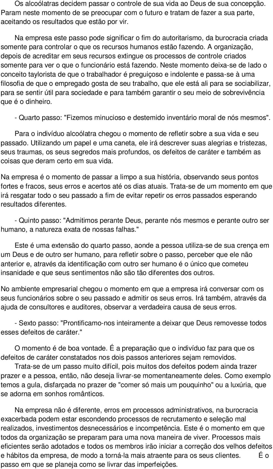 Na empresa este passo pode significar o fim do autoritarismo, da burocracia criada somente para controlar o que os recursos humanos estão fazendo.