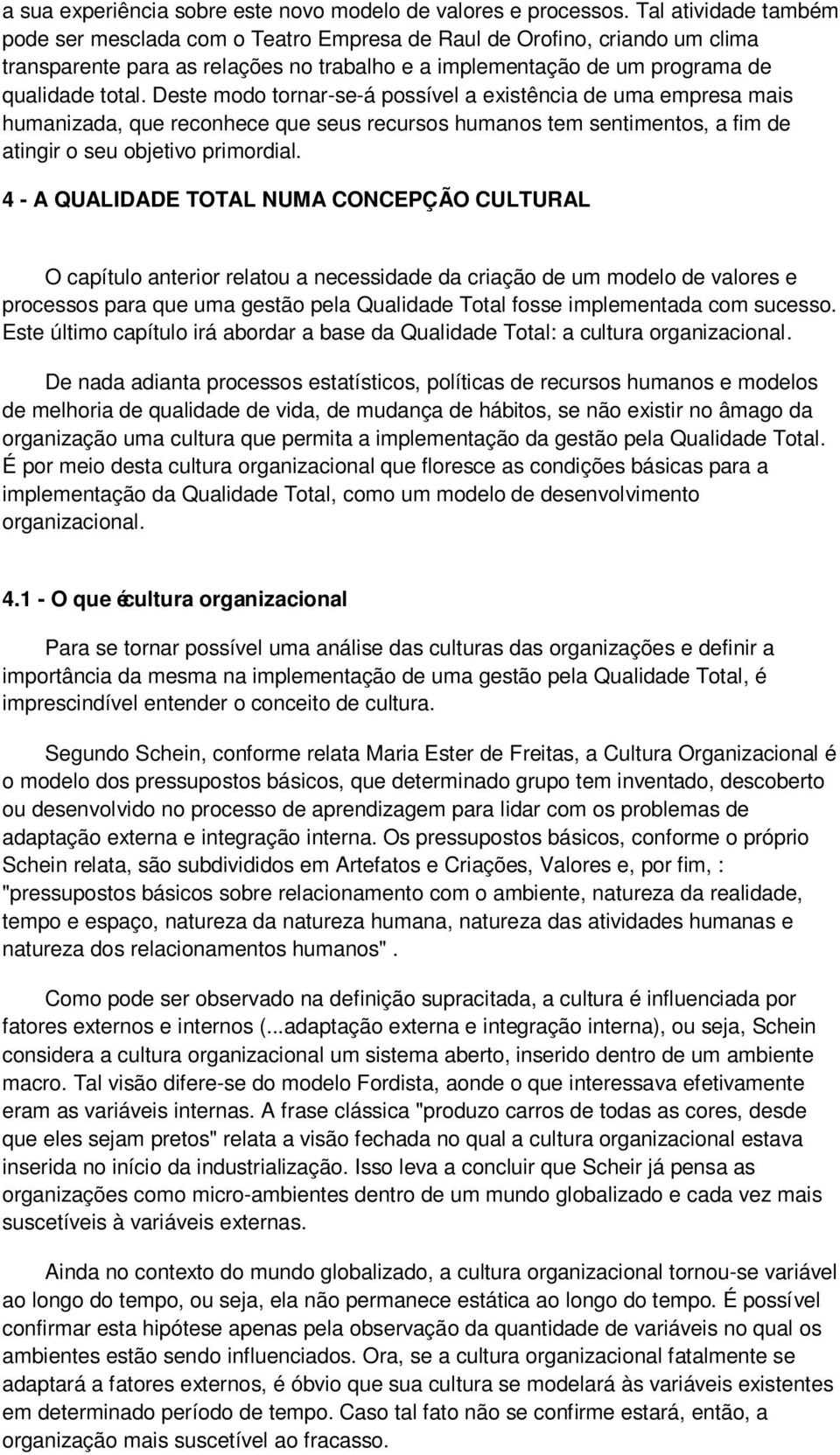 Deste modo tornar-se-á possível a existência de uma empresa mais humanizada, que reconhece que seus recursos humanos tem sentimentos, a fim de atingir o seu objetivo primordial.