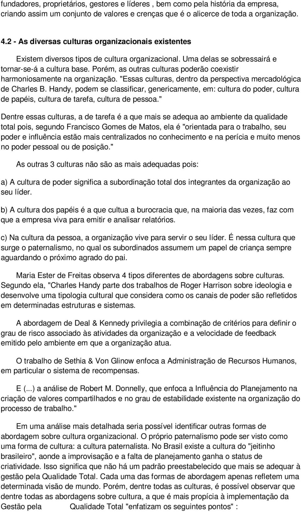 Porém, as outras culturas poderão coexistir harmoniosamente na organização. "Essas culturas, dentro da perspectiva mercadológica de Charles B.