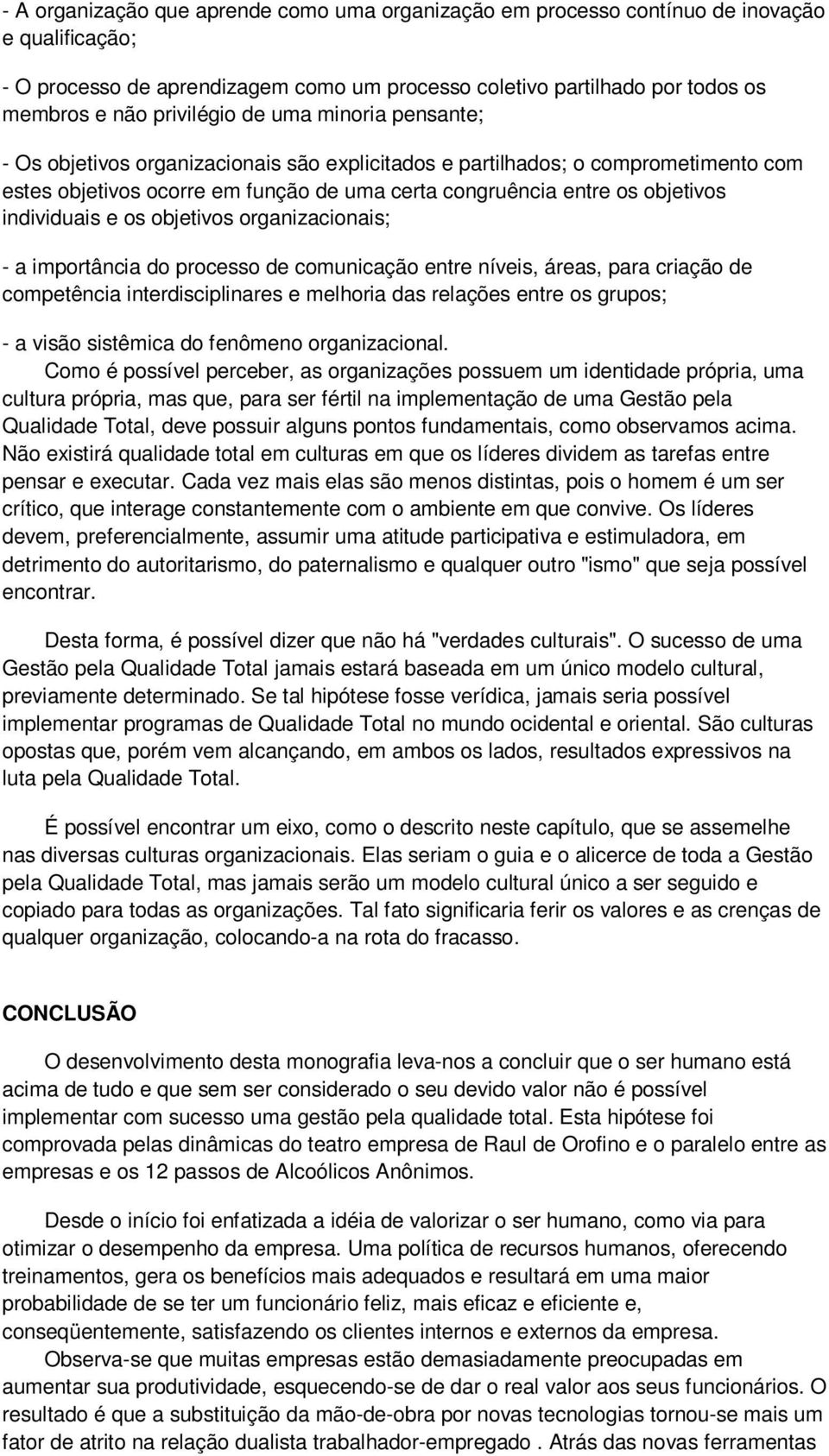 individuais e os objetivos organizacionais; - a importância do processo de comunicação entre níveis, áreas, para criação de competência interdisciplinares e melhoria das relações entre os grupos; - a