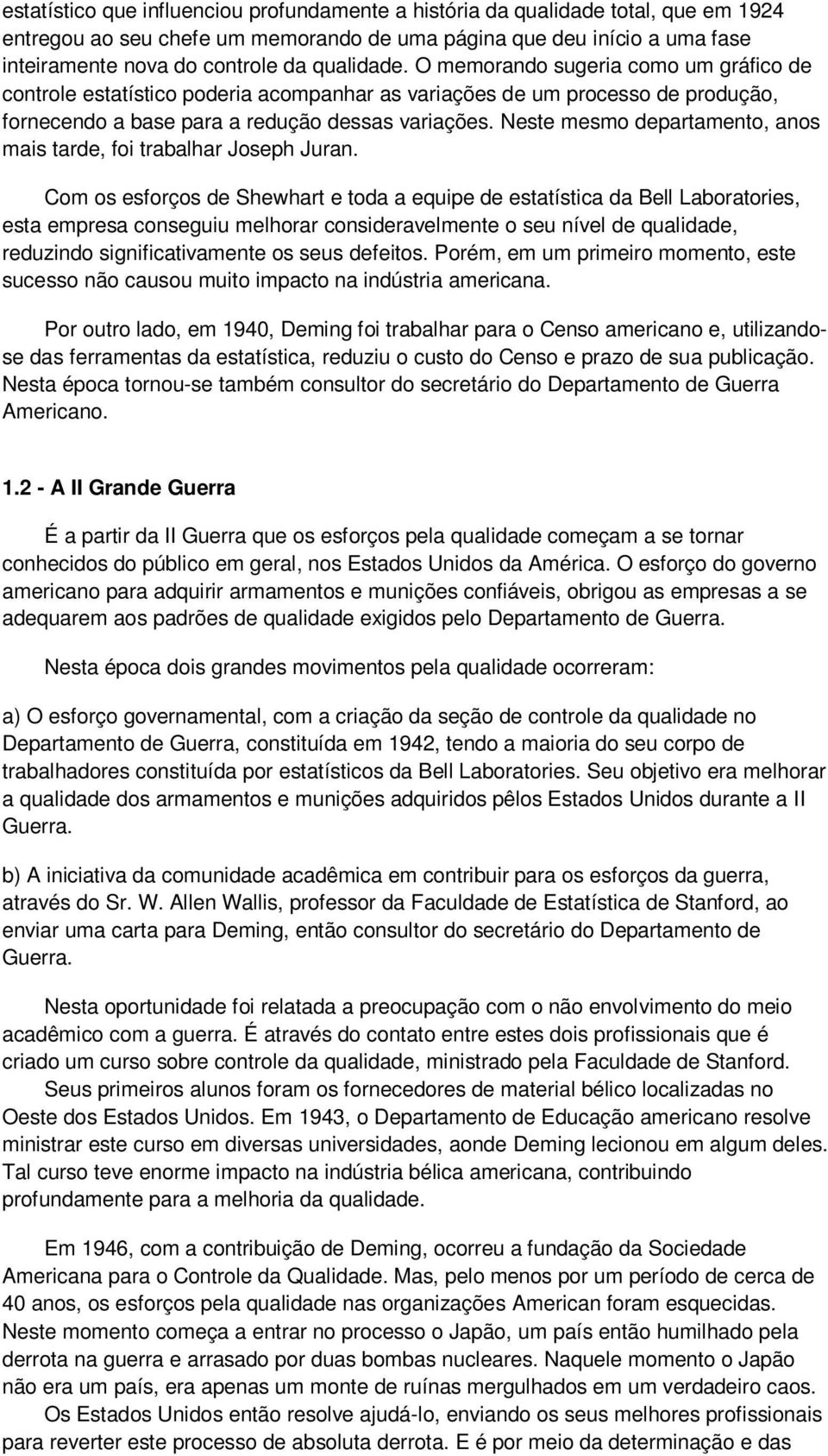 Neste mesmo departamento, anos mais tarde, foi trabalhar Joseph Juran.