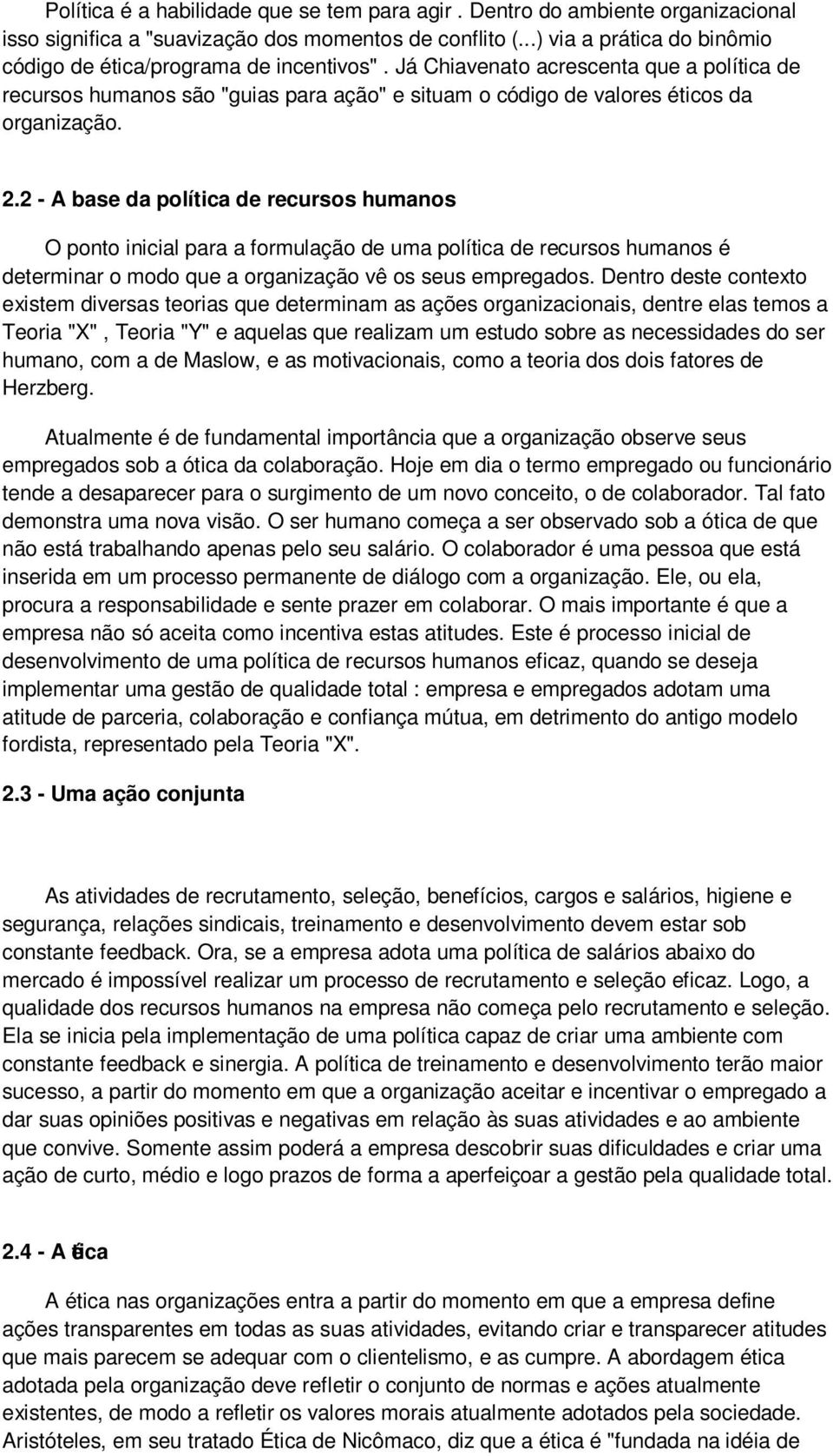 Já Chiavenato acrescenta que a política de recursos humanos são "guias para ação" e situam o código de valores éticos da organização. 2.