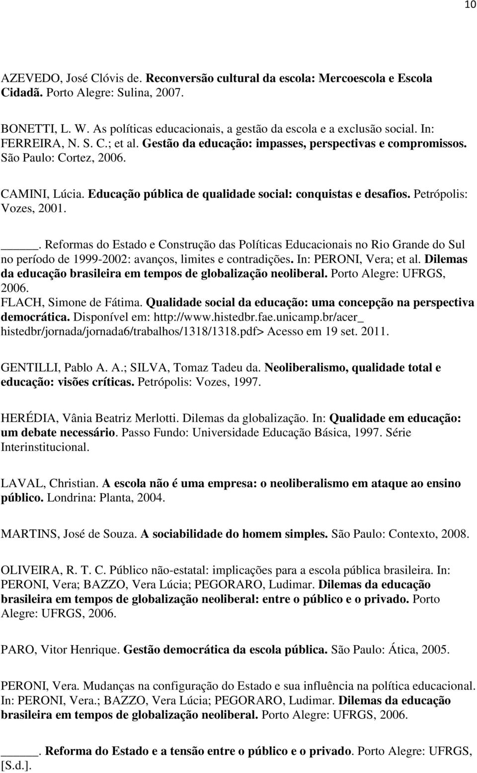 Petrópolis: Vozes, 2001.. Reformas do Estado e Construção das Políticas Educacionais no Rio Grande do Sul no período de 1999-2002: avanços, limites e contradições. In: PERONI, Vera; et al.