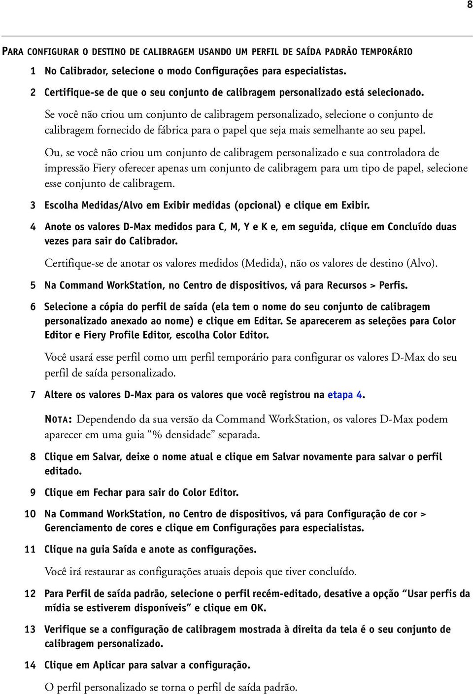 Se você não criou um conjunto de calibragem personalizado, selecione o conjunto de calibragem fornecido de fábrica para o papel que seja mais semelhante ao seu papel.