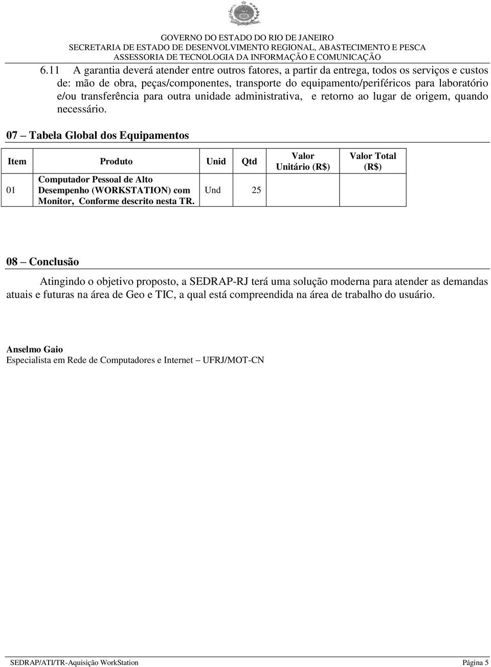 07 Tabela Global dos Equipamentos Item Produto Unid Qtd 01 Computador Pessoal de Alto Desempenho (WORKSTATION) com Monitor, Conforme descrito nesta TR.
